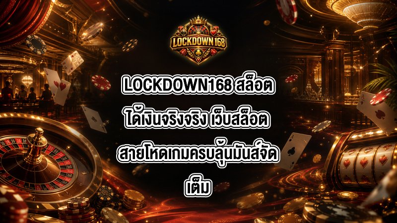 LOCKDOWN168 สล็อตได้เงินจริงจริง